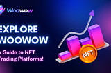 Explore Woowow: A Guide to NFT Trading Platforms!