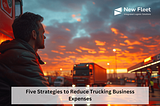 Five Strategies to Reduce Trucking Business Expenses