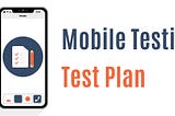 Test Plan for Mobile App Testing