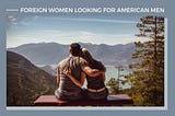 Foreign Women Looking for American Husbands