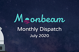 Moonbeam Monthly Dispatch: July 2020