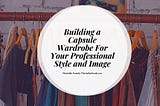 Building a Capsule Wardrobe For Your Professional Style and Image | Mechellet Armelin | Image…