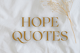 Hope Quotes to Inspire You to Look Forward to a Better Future (2022) — Quotes Sharing