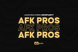 Launching AFK Pros during uncertainty