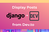 Use Django and the Dev.to API to Display Posts