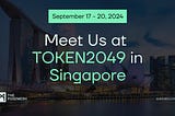 Meet Us in Singapore During TOKEN2049