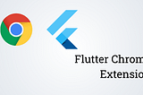 How To Create A Flutter Chrome Extension