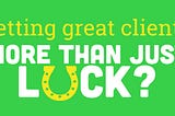 Getting Great Clients: More than Just Luck?