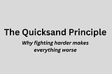 The Quicksand Principle: Why fighting harder makes everything worse