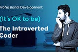 (It’s OK to be) The Introverted Coder