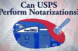 Does USPS Notarize Documents?