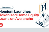 Homium phát hành các khoản cho vay mua nhà đầu tiên trên Avalanche