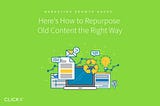 Here’s How to Repurpose Old Content the Right Way