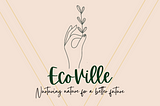 EcoVille; Nurturing Nature for a Better Future