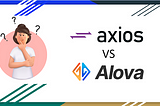 Alova — an emerging HTTP Client.? Or Axios