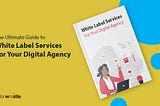 Ultimate Guide to White Label Services for Your Digital Agency