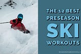 The 12 Best Skiing Exercises To Get You In Shape For Snow