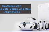 PlayStation VR 2: Release Date, Design, And More About PSVR 2