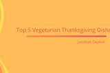 Top 5 Vegetarian Thanksgiving Dishes