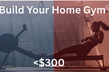 Build Your Full-Body Workout Home Gym Under $300 with a Rowing Machine
