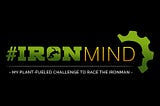 IRONMIND - My Plant-Fueled Challenge To Race The Ironman