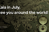 Kaia in July, see you around the world!
