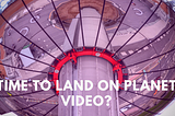 Entrepreneurs — it’s time to land on “Planet Video”?