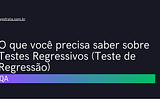 O que você precisa saber sobre Testes Regressivos (Teste de Regressão) — Iago Frota