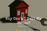 Why Can’t I Sell My House?