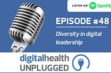 Digital Health Unplugged: Diversity in digital leadership