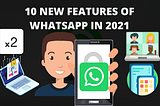 Top 10 New WhatsApp Features in 2021