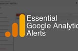 How to set up five money-saving website alerts with Google Analytics
