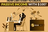 How Can I Start To Create Passive Income With $100?