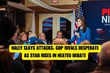 Nikki Haley Takes Center Stage as GOP Rivals Attack Over Campaign Finances