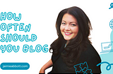 How often should you blog?