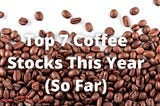 Best 7 Coffee Stocks This Year (So Far)