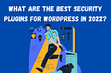 What are the best security plugins for WordPress 2022?