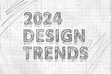 Product Design Trends We Expect to See In 2024