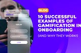 10 successful examples of gamification in onboarding (and why they work!)