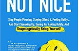 READ/DOWNLOAD#[ Not Nice: Stop People Pleasing, Staying Silent, & Feeling Guilty… And Start…