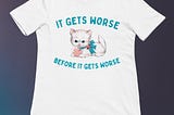 Top Cat It get’s worse before it get’s worse shirt