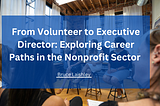 From Volunteer to Executive Director: Exploring Career Paths in the Nonprofit Sector | Bruce…