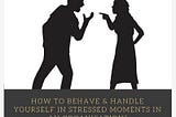 How to behave & handle yourself in stressed moments in an Organisation?