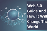 Guide to Web 3.0 And How It Will Change The World