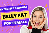 Exercise to Reduce Belly Fat for Female at Home