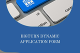 Bigturn Dynamic Application Form