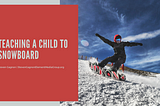 Teaching a Child to Snowboard | Steven Gagnon | Element Media Group