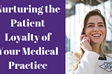 Nurturing the Patient Loyalty of Your Medical Practice