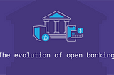 The evolution of open banking