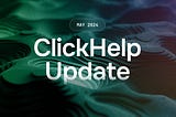 ClickHelp May 2024 Release: What’s New?